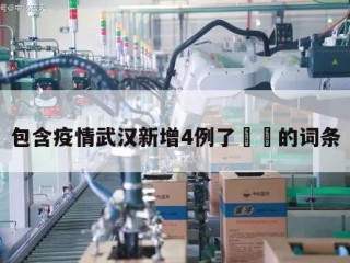 包含疫情武汉新增4例了㊙️的词条