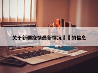 关于新疆疫情最新情况㊙️的信息