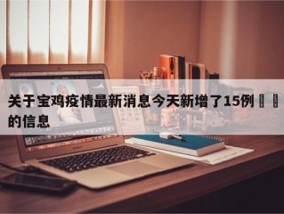 关于宝鸡疫情最新消息今天新增了15例㊙️的信息