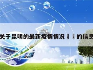 关于昆明的最新疫情情况㊙️的信息