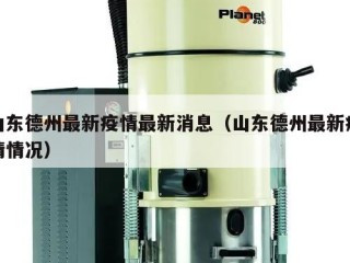 山东德州最新疫情最新消息（山东德州最新疫情情况）