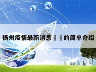 扬州疫情最新消息㊙️的简单介绍