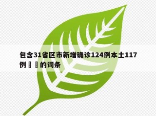 包含31省区市新增确诊124例本土117例㊙️的词条