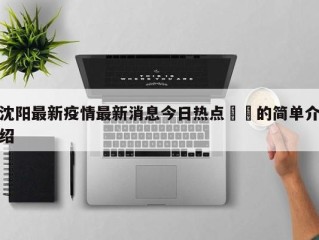 沈阳最新疫情最新消息今日热点㊙️的简单介绍
